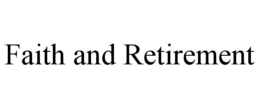 FAITH AND RETIREMENT trademark