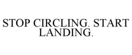 STOP CIRCLING. START LANDING. trademark