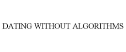 DATING WITHOUT ALGORITHMS trademark