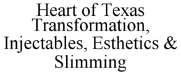 HEART OF TEXAS TRANSFORMATION, INJECTABLES, ESTHETICS & SLIMMING trademark