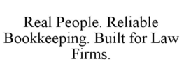 REAL PEOPLE. RELIABLE BOOKKEEPING. BUILT FOR LAW FIRMS. trademark