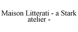 MAISON LITTERATI - A STARK ATELIER - trademark