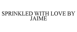 SPRINKLED WITH LOVE BY JAIME trademark