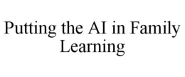 PUTTING THE AI IN FAMILY LEARNING trademark