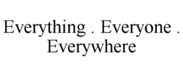 EVERYTHING . EVERYONE . EVERYWHERE trademark