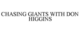 CHASING GIANTS WITH DON HIGGINS trademark