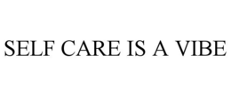 SELF CARE IS A VIBE trademark