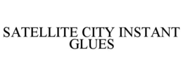 SATELLITE CITY INSTANT GLUES trademark