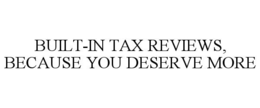 BUILT-IN TAX REVIEWS, BECAUSE YOU DESERVE MORE trademark