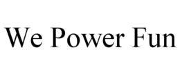 WE POWER FUN trademark