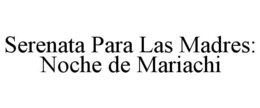 SERENATA PARA LAS MADRES: NOCHE DE MARIACHI trademark