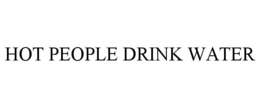 HOT PEOPLE DRINK WATER trademark