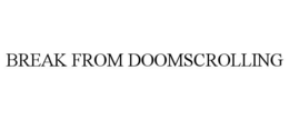 BREAK FROM DOOMSCROLLING trademark