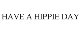 HAVE A HIPPIE DAY trademark