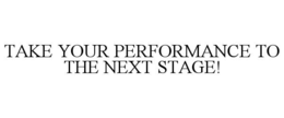 TAKE YOUR PERFORMANCE TO THE NEXT STAGE! trademark