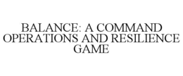 BALANCE: A COMMAND OPERATIONS AND RESILIENCE GAME trademark