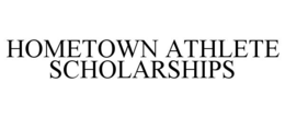 HOMETOWN ATHLETE SCHOLARSHIPS trademark