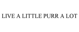 LIVE A LITTLE PURR A LOT trademark