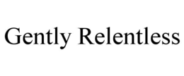 GENTLY RELENTLESS trademark