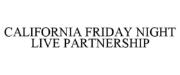 CALIFORNIA FRIDAY NIGHT LIVE PARTNERSHIP trademark