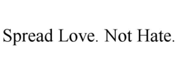 SPREAD LOVE. NOT HATE. trademark