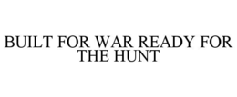 BUILT FOR WAR READY FOR THE HUNT trademark