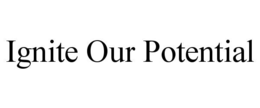 IGNITE OUR POTENTIAL trademark