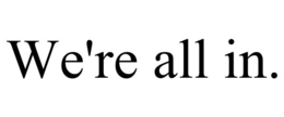 WE'RE ALL IN. trademark