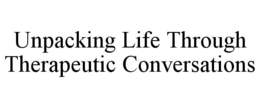 UNPACKING LIFE THROUGH THERAPEUTIC CONVERSATIONS trademark