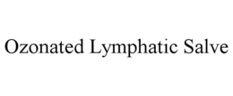 OZONATED LYMPHATIC SALVE trademark