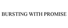BURSTING WITH PROMISE trademark