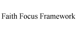 FAITH FOCUS FRAMEWORK trademark