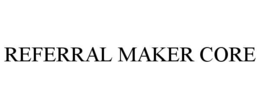 REFERRAL MAKER CORE trademark