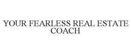YOUR FEARLESS REAL ESTATE COACH trademark