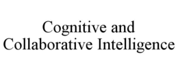COGNITIVE AND COLLABORATIVE INTELLIGENCE trademark