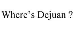 WHERE’S DEJUAN ? trademark