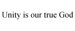 UNITY IS OUR TRUE GOD trademark
