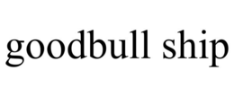 GOODBULL SHIP trademark