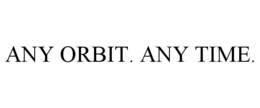 ANY ORBIT. ANY TIME. trademark