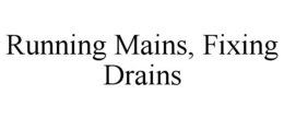 RUNNING MAINS, FIXING DRAINS trademark