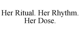 HER RITUAL. HER RHYTHM. HER DOSE. trademark