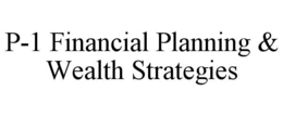 P-1 FINANCIAL PLANNING & WEALTH STRATEGIES trademark