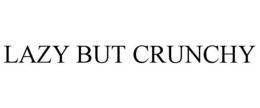 LAZY BUT CRUNCHY trademark