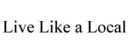 LIVE LIKE A LOCAL trademark