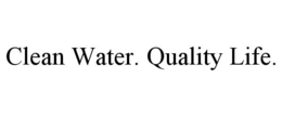 CLEAN WATER. QUALITY LIFE. trademark