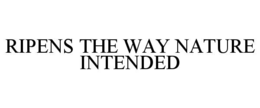 RIPENS THE WAY NATURE INTENDED trademark