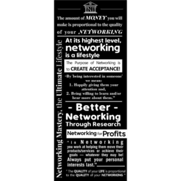 NI THE AMOUNT OF MONEY YOU WILL MAKE IS PROPORTIONAL TO THE QUALITY OF YOUR NETWORKING AT ITS HIGHEST LEVEL, NETWORKING IS A LIFESTYLE THE PURPOSE OF NETWORKING IS TO CREATE ACCEPTANCE! "BY 'BEING INTERESTED IN SOMEONE' WE MEAN: 1. HAPPILY GIVING THEM YOUR ATTENTION AND, 2. BEING WILLING TO LEARN AND/OR HEAR MORE ABOUT THEM." - BETTER - NETWORKING THROUGH RESEARCH NETWORKING FOR PROFITS "IN NETWORKING YOU WORK AT HELPING THEM MOVE THEIR PRODUCTS/SERVICES OR ACHIEVE THEIR GOALS - WHATEVER THEY MAY BE! ALWAYS PUT YOUR PERSONAL INTERESTS LAST." "THE QUALITY OF YOUR LIFE IS PROPORTIONAL TO THE QUALITY OF YOUR NETWORKING NETWORKING MASTERY, THE ULTIMATE LIFESTYLE trademark