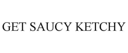 GET SAUCY KETCHY trademark