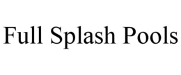 FULL SPLASH POOLS trademark