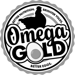 BETTER NUTRITION. BRIGHTER YOLKS. OMEGA GOLD BETTER EGGS. trademark